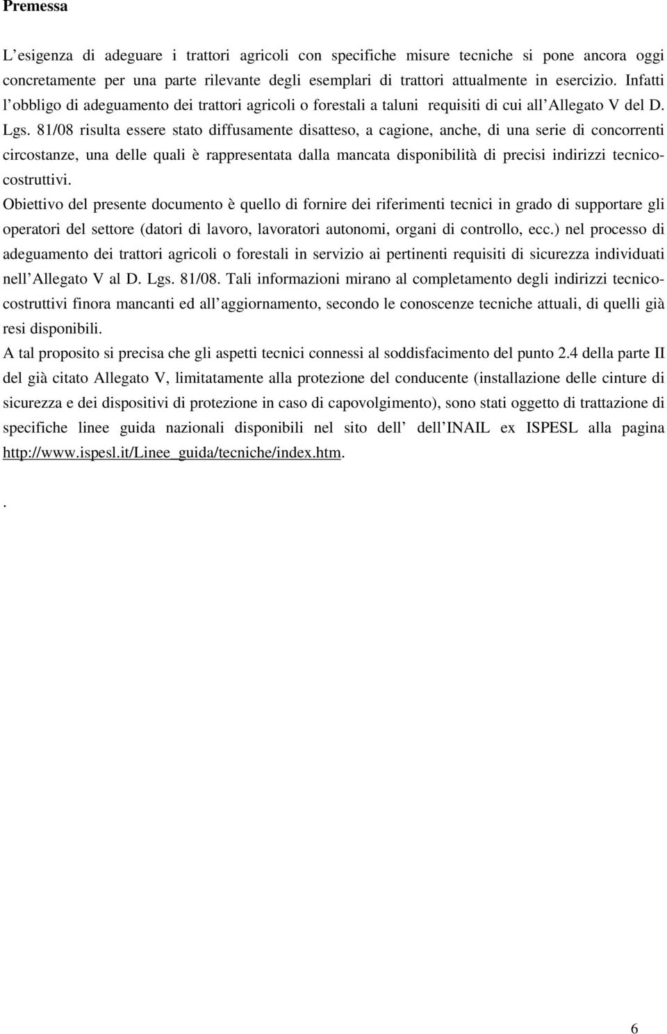 81/08 risulta essere stato diffusamente disatteso, a cagione, anche, di una serie di concorrenti circostanze, una delle quali è rappresentata dalla mancata disponibilità di precisi indirizzi