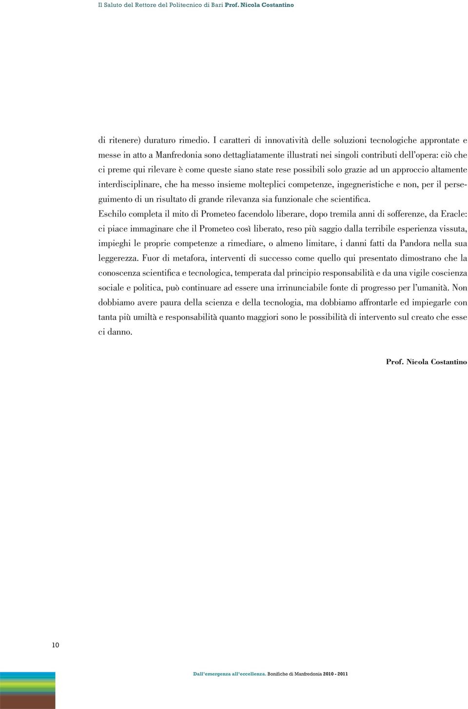 come queste siano state rese possibili solo grazie ad un approccio altamente interdisciplinare, che ha messo insieme molteplici competenze, ingegneristiche e non, per il perseguimento di un risultato