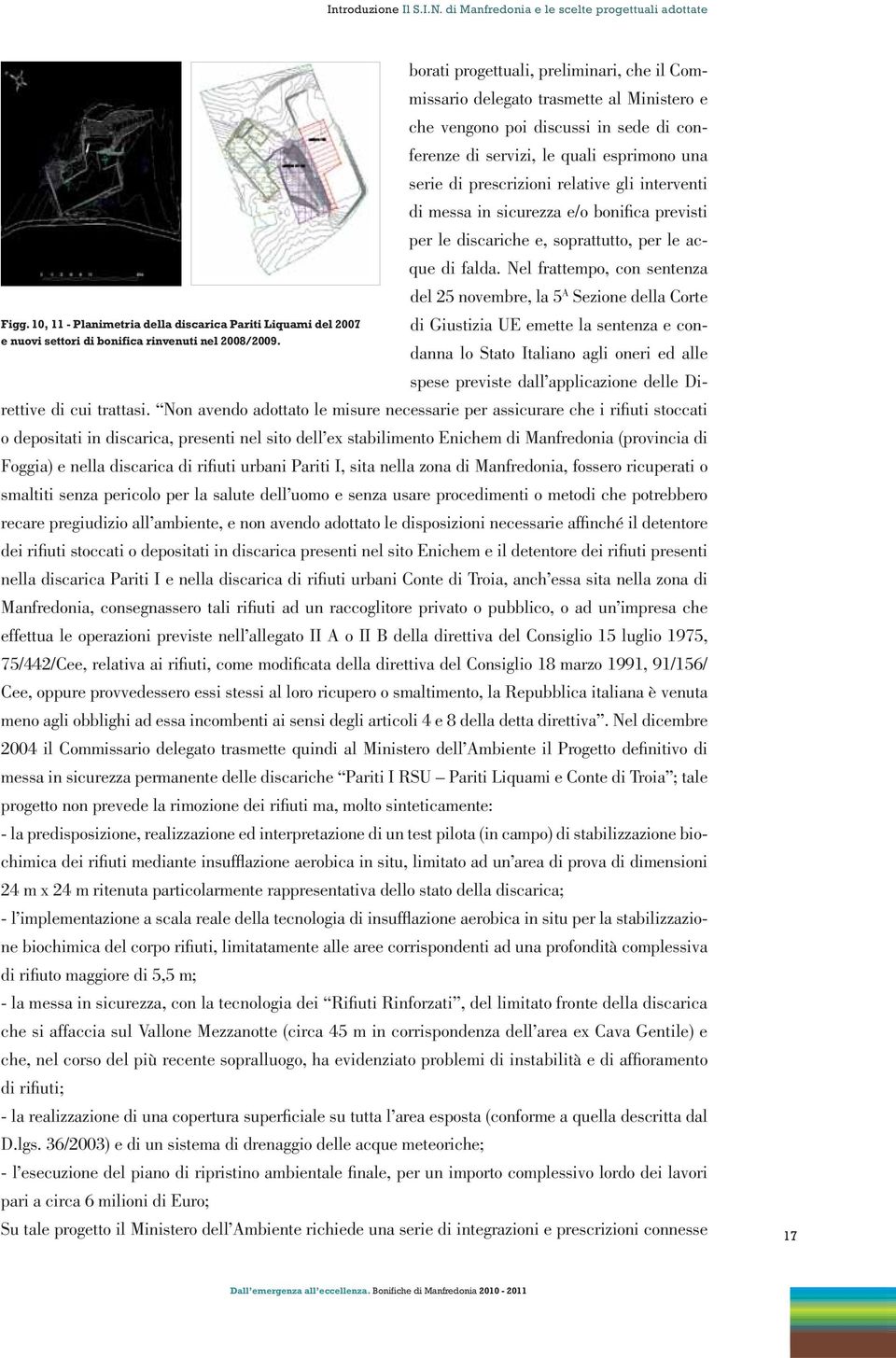 quali esprimono una serie di prescrizioni relative gli interventi di messa in sicurezza e/o bonifica previsti per le discariche e, soprattutto, per le acque di falda.