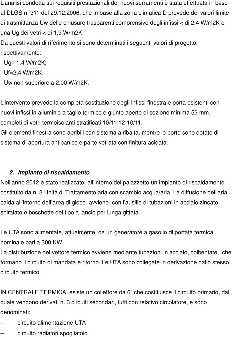 Da questi valori di riferimento si sono determinati i seguenti valori di progetto, rispettivamente: - Ug= 1,4 W/m2K; - Uf=2,4 W/m2K ; - Uw non superiore a 2,00 W/m2K.