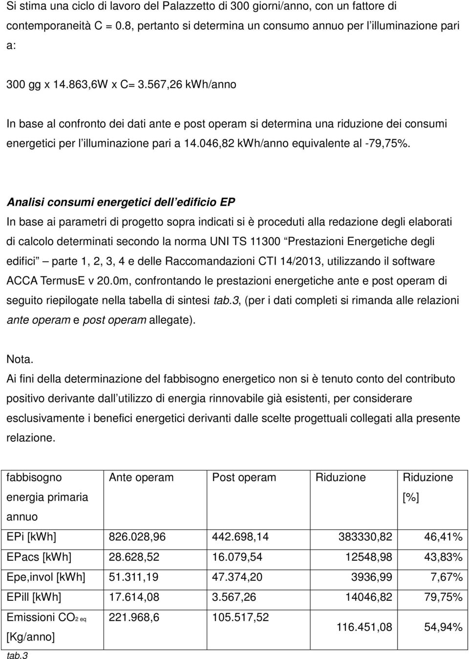 Analisi consumi energetici dell edificio EP In base ai parametri di progetto sopra indicati si è proceduti alla redazione degli elaborati di calcolo determinati secondo la norma UNI TS 11300