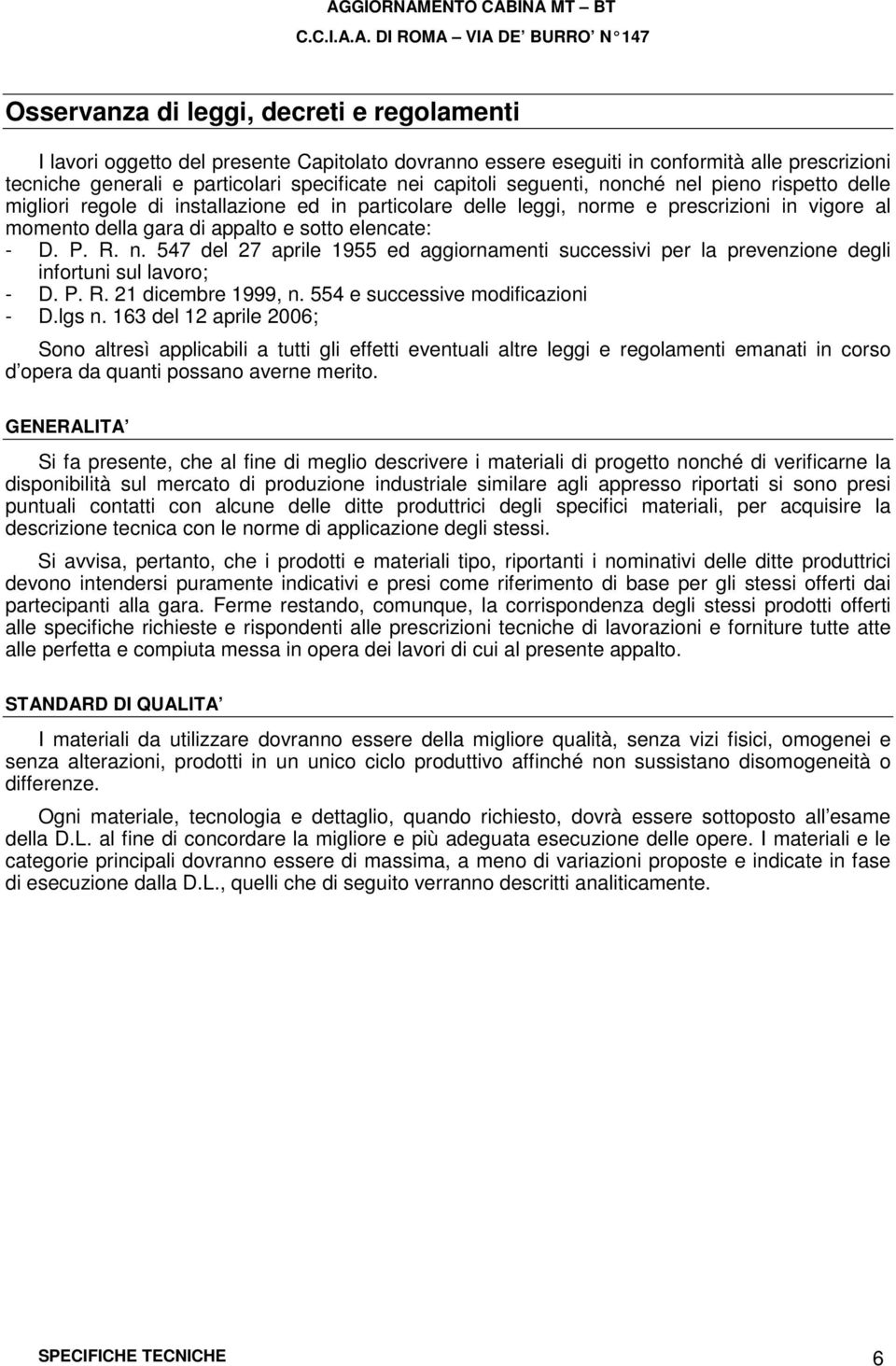 n. 547 del 27 aprile 1955 ed aggiornamenti successivi per la prevenzione degli infortuni sul lavoro; - D. P. R. 21 dicembre 1999, n. 554 e successive modificazioni - D.lgs n.