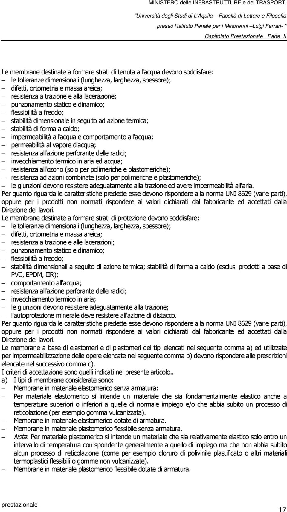 all'acqua; permeabilità al vapore d'acqua; resistenza all'azione perforante delle radici; invecchiamento termico in aria ed acqua; resistenza all'ozono (solo per polimeriche e plastomeriche);