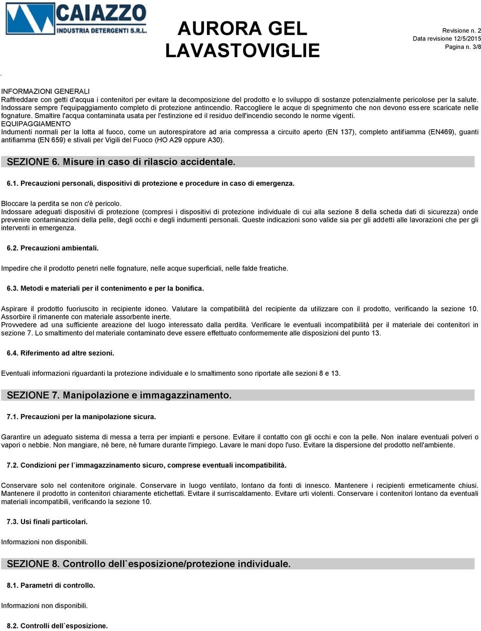 Smaltire l'acqua contaminata usata per l'estinzione ed il residuo dell'incendio secondo le norme vigenti.