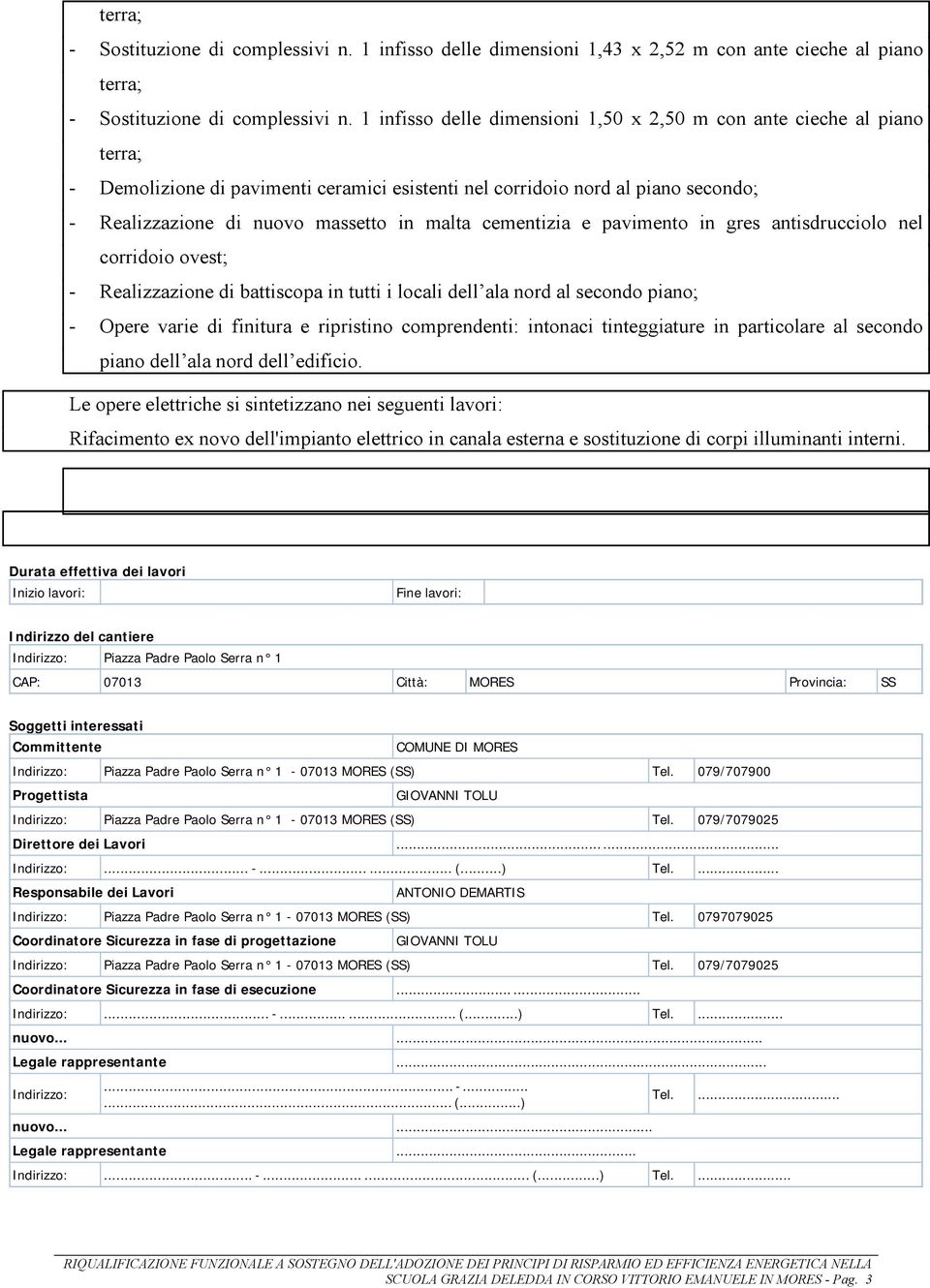 cementizia e pavimento in gres antisdrucciolo nel corridoio ovest; - Realizzazione di battiscopa in tutti i locali dell ala nord al secondo piano; - Opere varie di finitura e ripristino comprendenti: