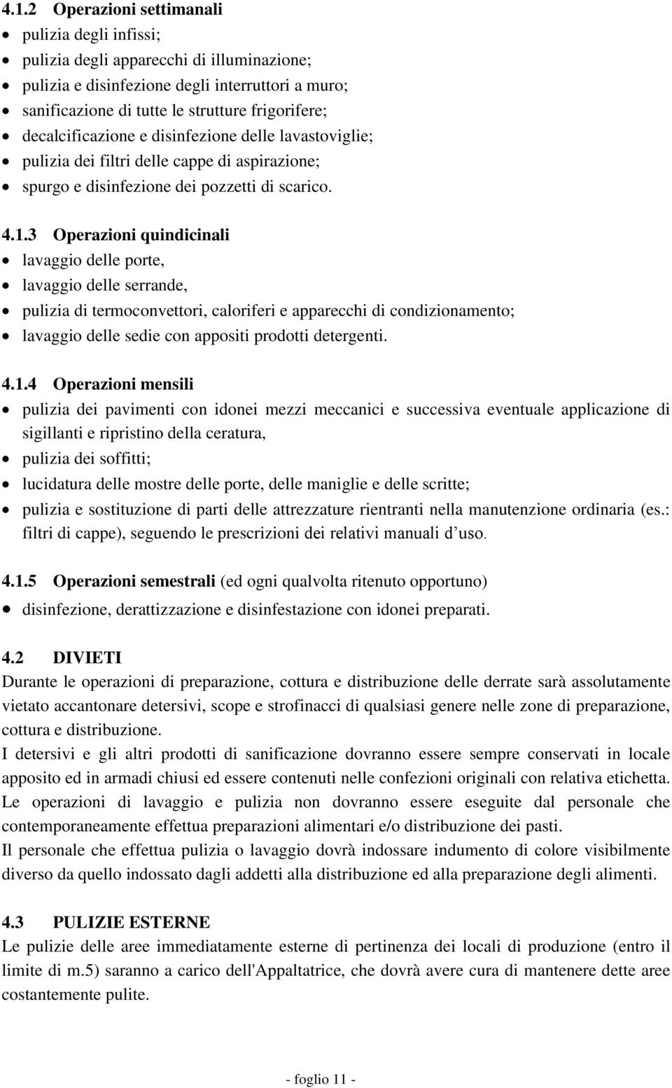 3 Operazioni quindicinali lavaggio delle porte, lavaggio delle serrande, pulizia di termoconvettori, caloriferi e apparecchi di condizionamento; lavaggio delle sedie con appositi prodotti detergenti.