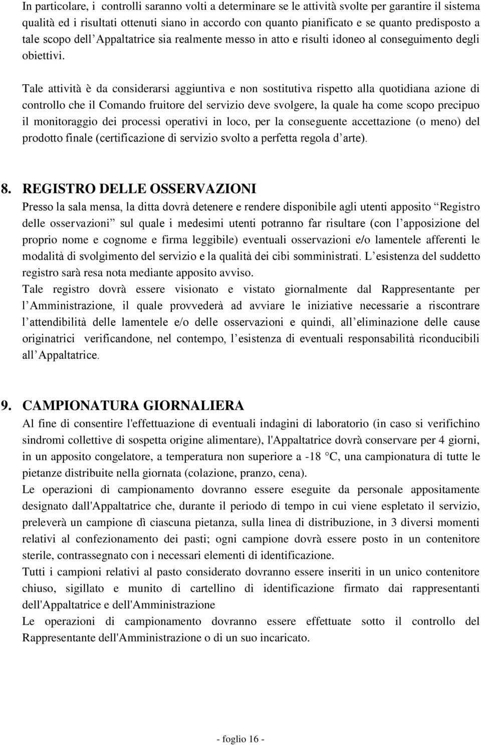 Tale attività è da considerarsi aggiuntiva e non sostitutiva rispetto alla quotidiana azione di controllo che il Comando fruitore del servizio deve svolgere, la quale ha come scopo precipuo il