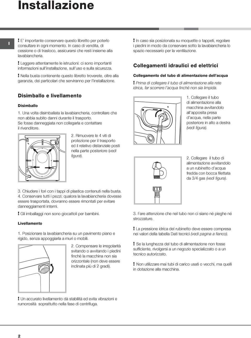 ! Nella busta contenente questo libretto troverete, oltre alla garanzia, dei particolari che serviranno per l installazione. Disimballo e livellamento Disimballo 1.