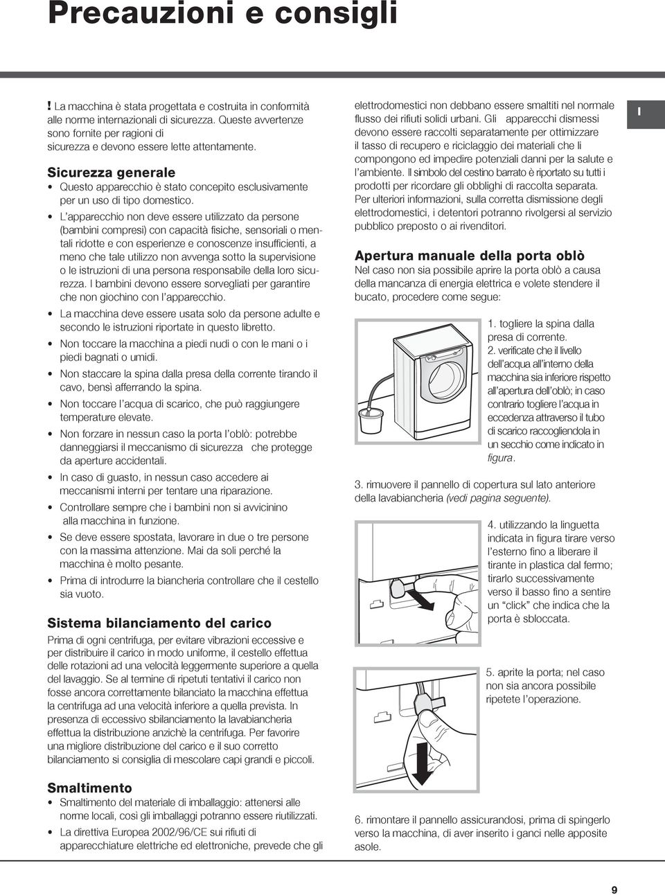 L apparecchio non deve essere utilizzato da persone (bambini compresi) con capacità fisiche, sensoriali o mentali ridotte e con esperienze e conoscenze insufficienti, a meno che tale utilizzo non