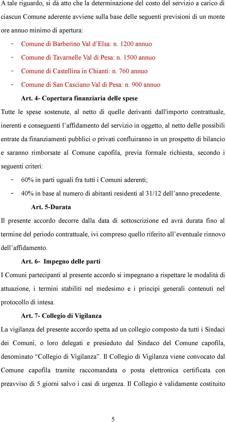 4- Copertura finanziaria delle spese Tutte le spese sostenute, al netto di quelle derivanti dall'importo contrattuale, inerenti e conseguenti l affidamento del servizio in oggetto, al netto delle