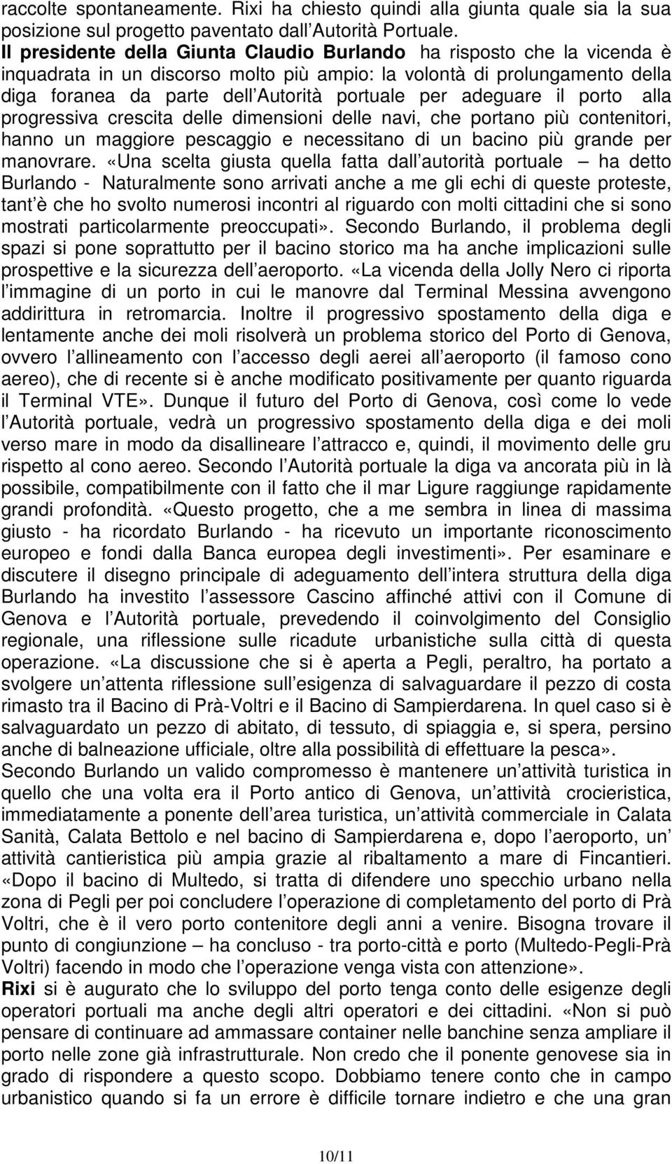 adeguare il porto alla progressiva crescita delle dimensioni delle navi, che portano più contenitori, hanno un maggiore pescaggio e necessitano di un bacino più grande per manovrare.