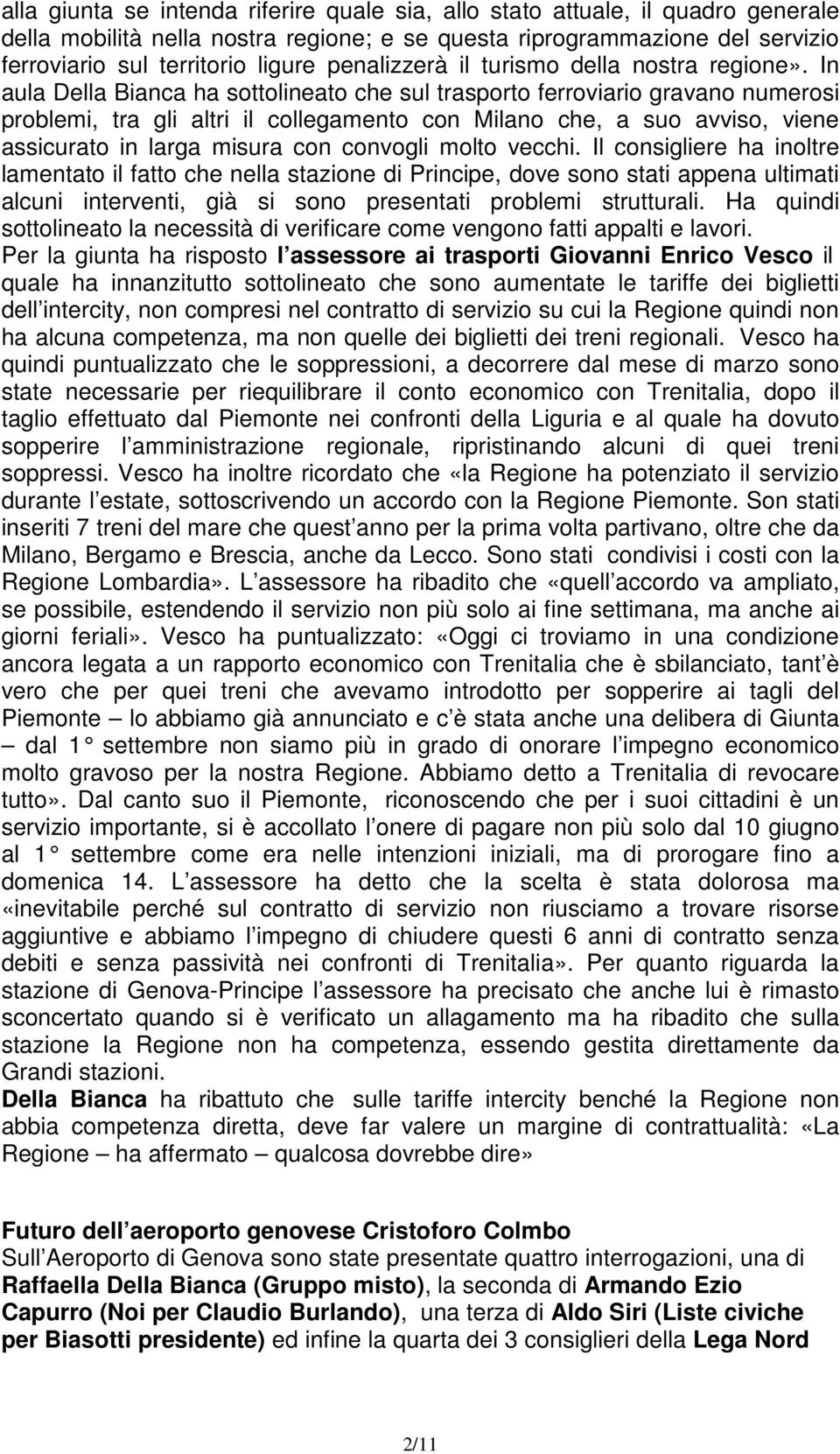 In aula Della Bianca ha sottolineato che sul trasporto ferroviario gravano numerosi problemi, tra gli altri il collegamento con Milano che, a suo avviso, viene assicurato in larga misura con convogli