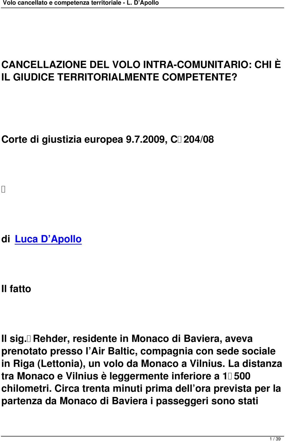 Rehder, residente in Monaco di Baviera, aveva prenotato presso l Air Baltic, compagnia con sede sociale in Riga (Lettonia), un