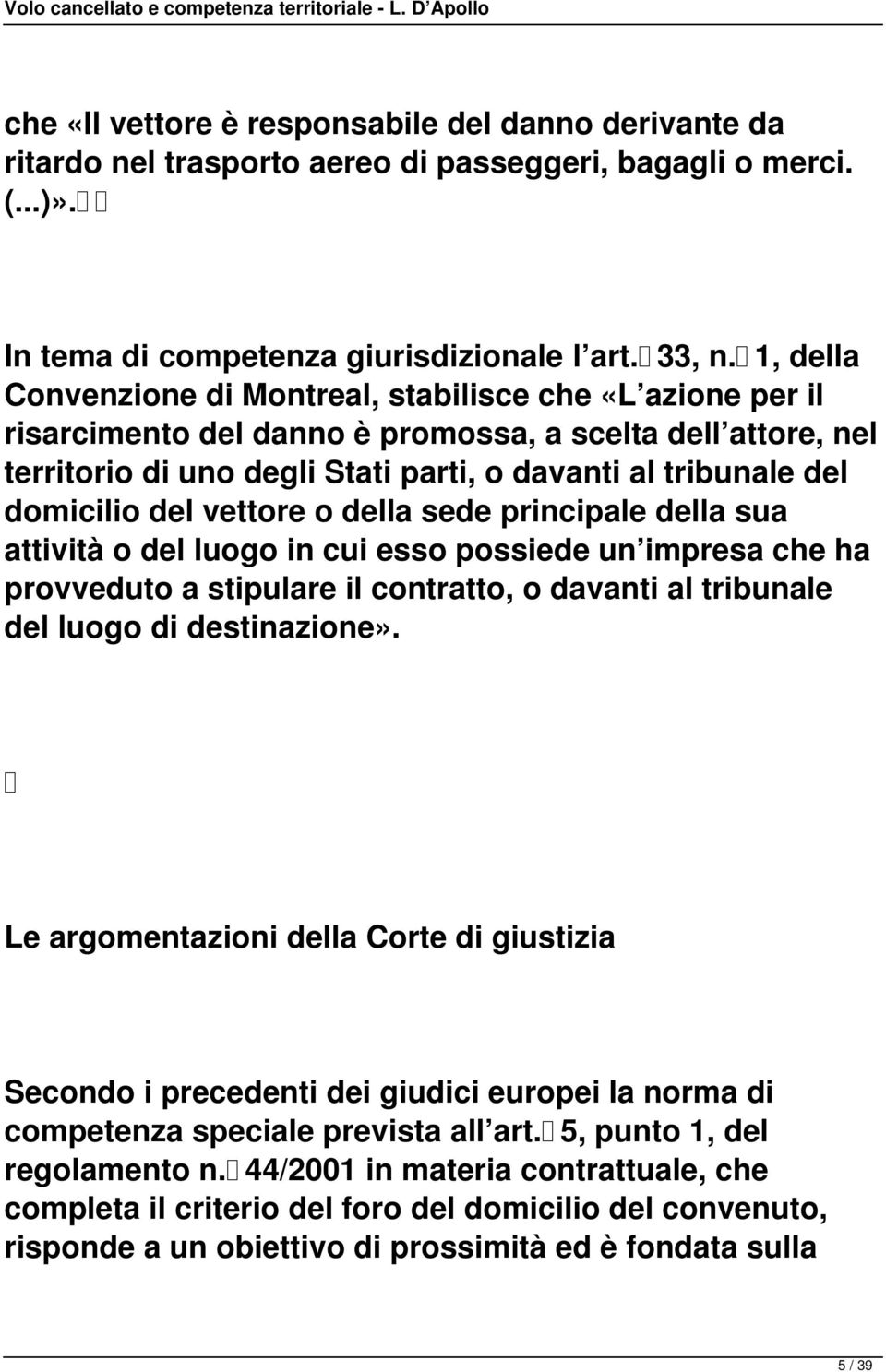 domicilio del vettore o della sede principale della sua attività o del luogo in cui esso possiede un impresa che ha provveduto a stipulare il contratto, o davanti al tribunale del luogo di