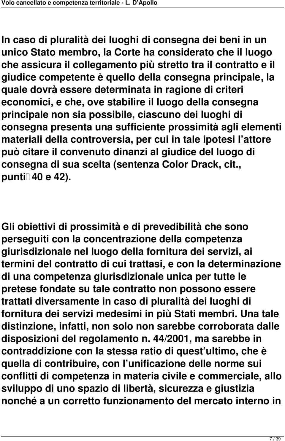 consegna presenta una sufficiente prossimità agli elementi materiali della controversia, per cui in tale ipotesi l attore può citare il convenuto dinanzi al giudice del luogo di consegna di sua