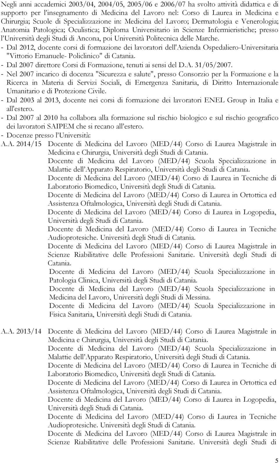 poi Università Politecnica delle Marche. - Dal 2012, docente corsi di formazione dei lavoratori dell'azienda Ospedaliero-Universitaria "Vittorio Emanuele- Policlinico" di Catania.