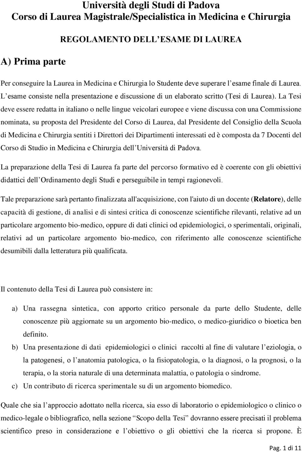 La Tesi deve essere redatta in italiano o nelle lingue veicolari europee e viene discussa con una Commissione nominata, su proposta del Presidente del Corso di Laurea, dal Presidente del Consiglio