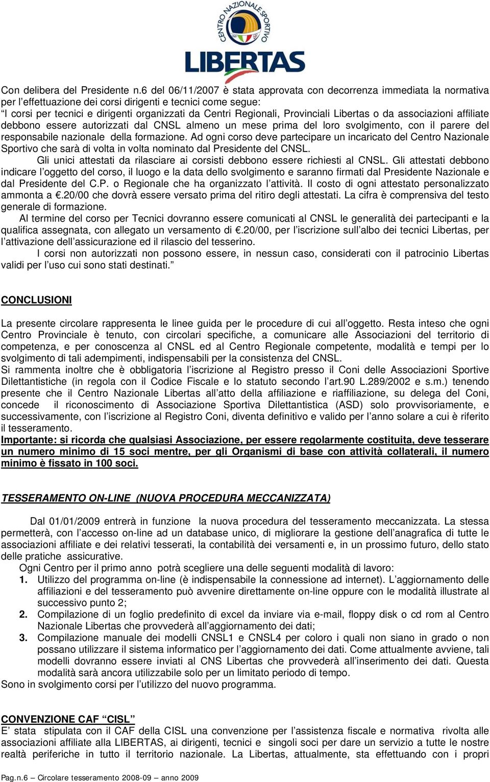 Provinciali Libertas o da associazioni affiliate debbono essere autorizzati dal CNSL almeno un mese prima del loro svolgimento, con il parere del responsabile nazionale della formazione.