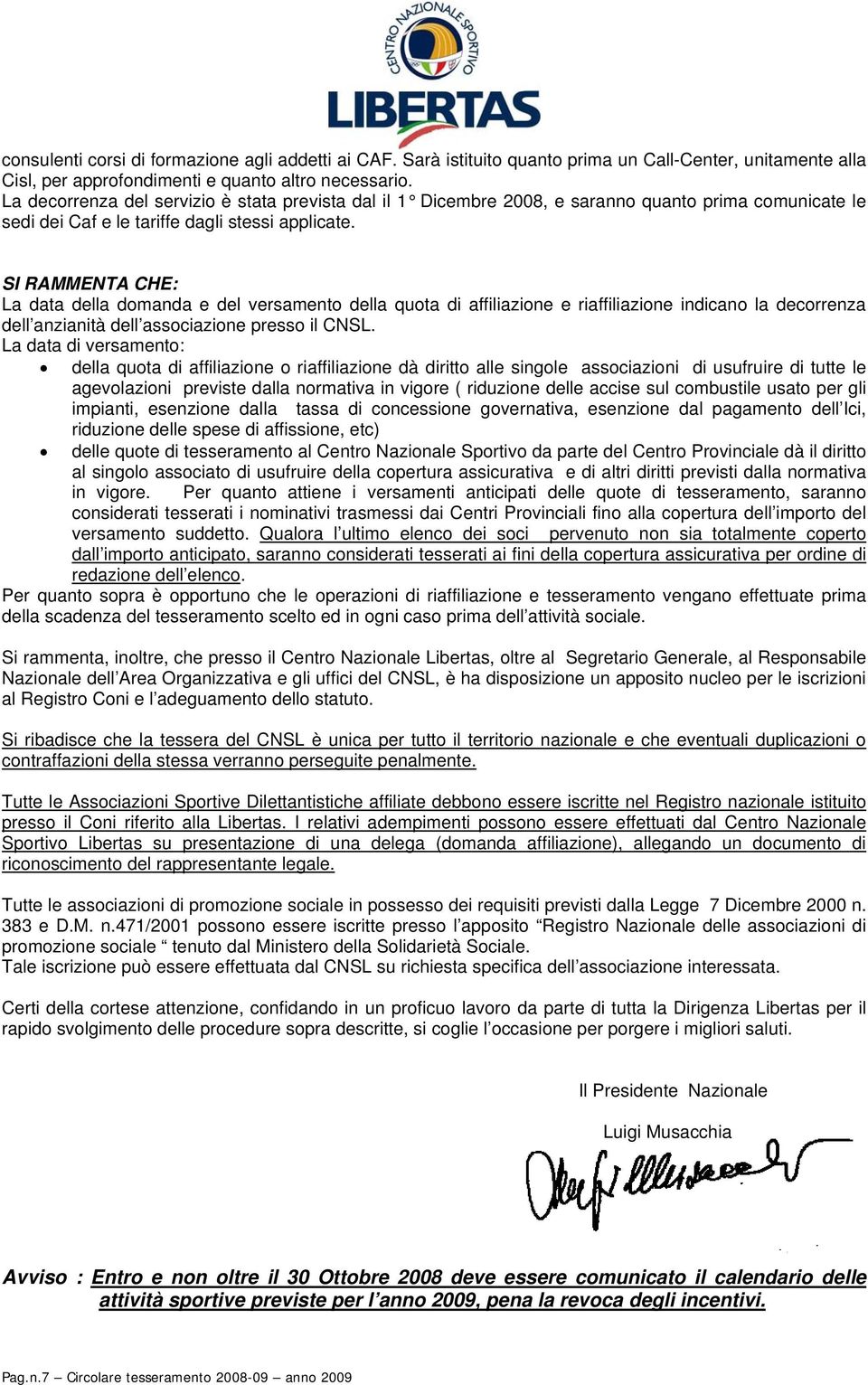 SI RAMMENTA CHE: La data della domanda e del versamento della quota di affiliazione e riaffiliazione indicano la decorrenza dell anzianità dell associazione presso il CNSL.