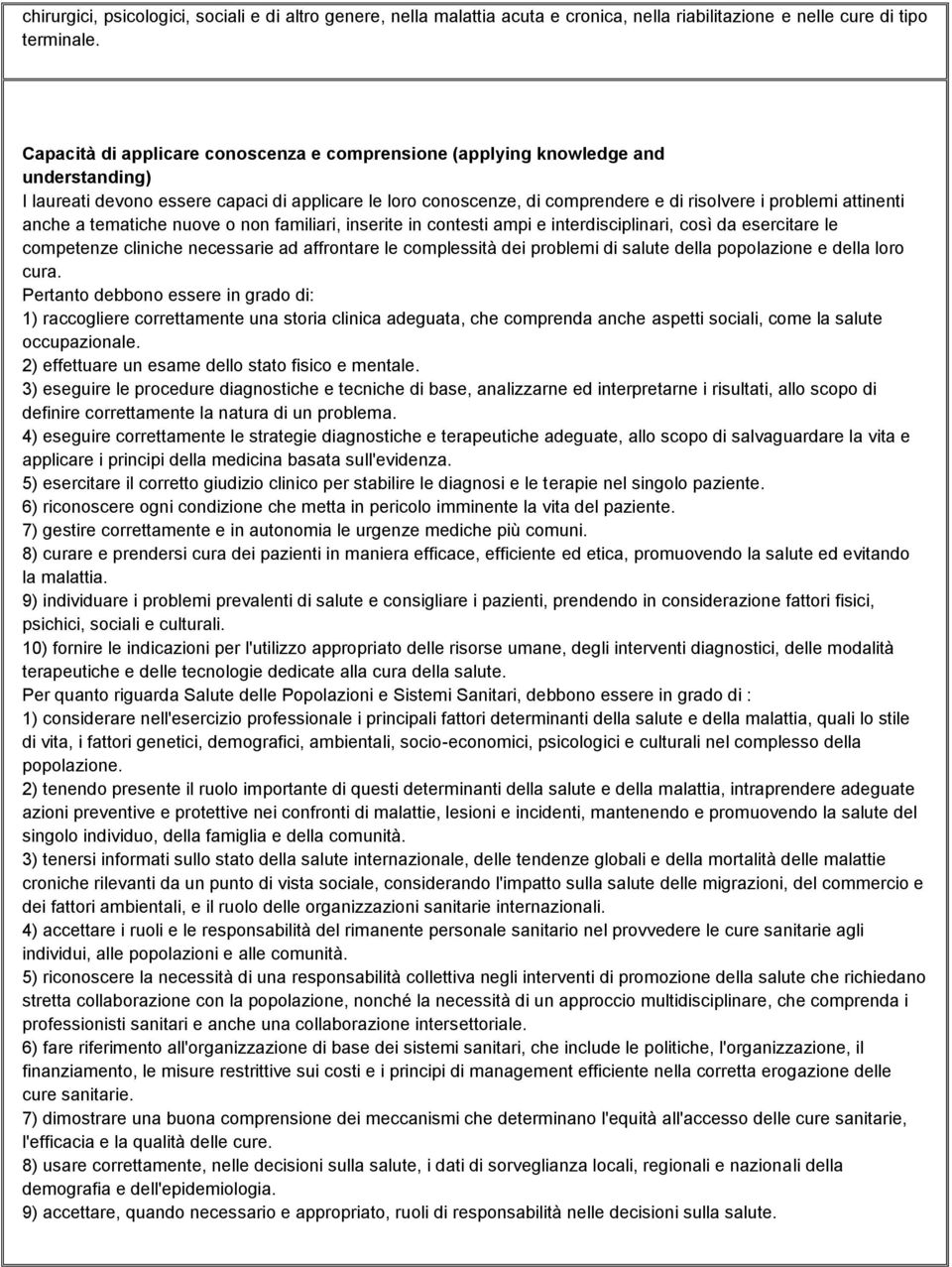 attinenti anche a tematiche nuove o non familiari, inserite in contesti ampi e interdisciplinari, così da esercitare le competenze cliniche necessarie ad affrontare le complessità dei problemi di