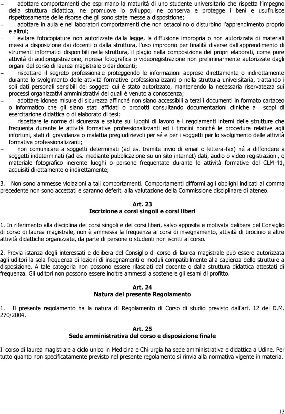 fotocopiature non autorizzate dalla legge, la diffusione impropria o non autorizzata di materiali messi a disposizione dai docenti o dalla struttura, l uso improprio per finalità diverse dall