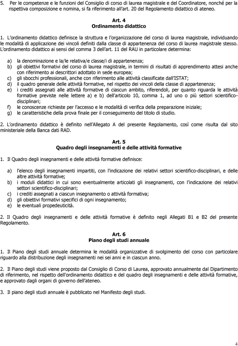 L ordinamento didattico definisce la struttura e l organizzazione del corso di laurea magistrale, individuando le modalità di applicazione dei vincoli definiti dalla classe di appartenenza del corso