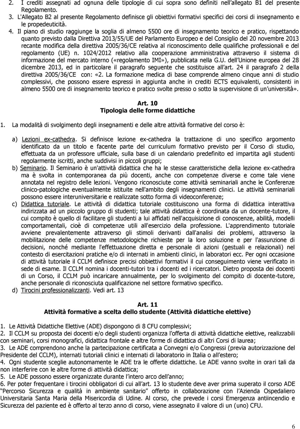 Il piano di studio raggiunge la soglia di almeno 5500 ore di insegnamento teorico e pratico, rispettando quanto previsto dalla Direttiva 2013/55/UE del Parlamento Europeo e del Consiglio del 20