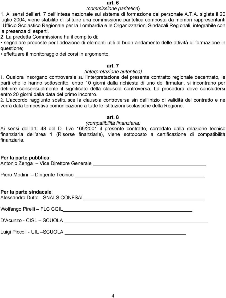 T.A. siglata il 20 luglio 2004, viene stabilito di istituire una commissione paritetica composta da membri rappresentanti l Ufficio Scolastico Regionale per la Lombardia e le Organizzazioni Sindacali