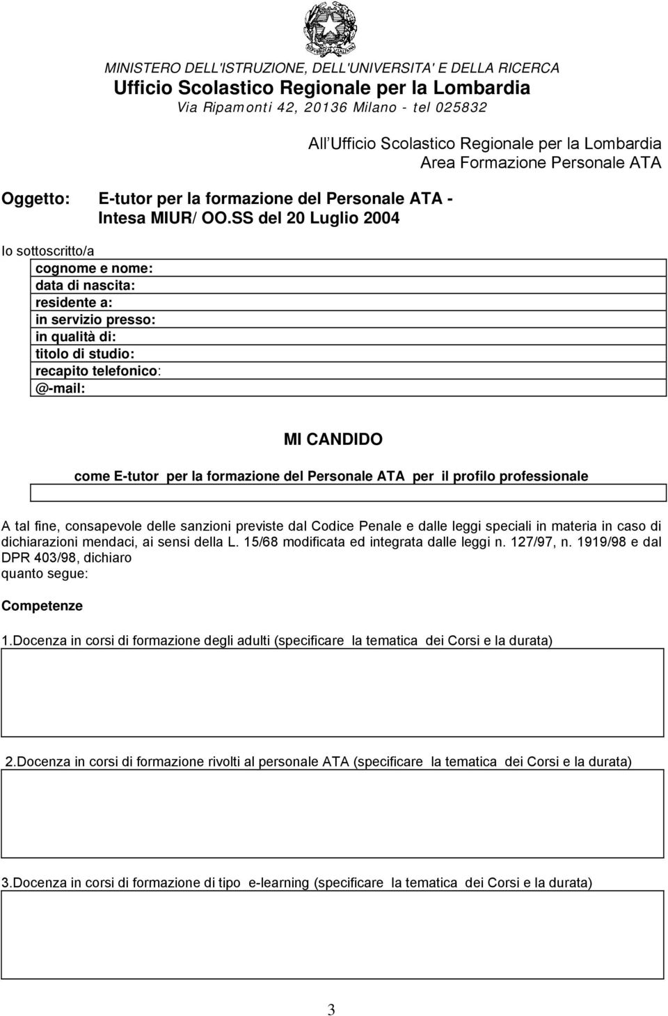 SS del 20 Luglio 2004 Io sottoscritto/a cognome e nome: data di nascita: residente a: in servizio presso: in qualità di: titolo di studio: recapito telefonico: @-mail: All Ufficio Scolastico