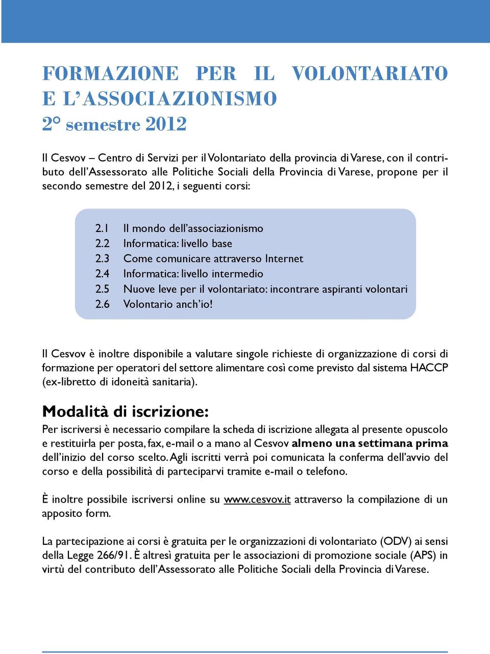 4 Informatica: livello intermedio 2.5 Nuove leve per il volontariato: incontrare aspiranti volontari 2.6 Volontario anch io!