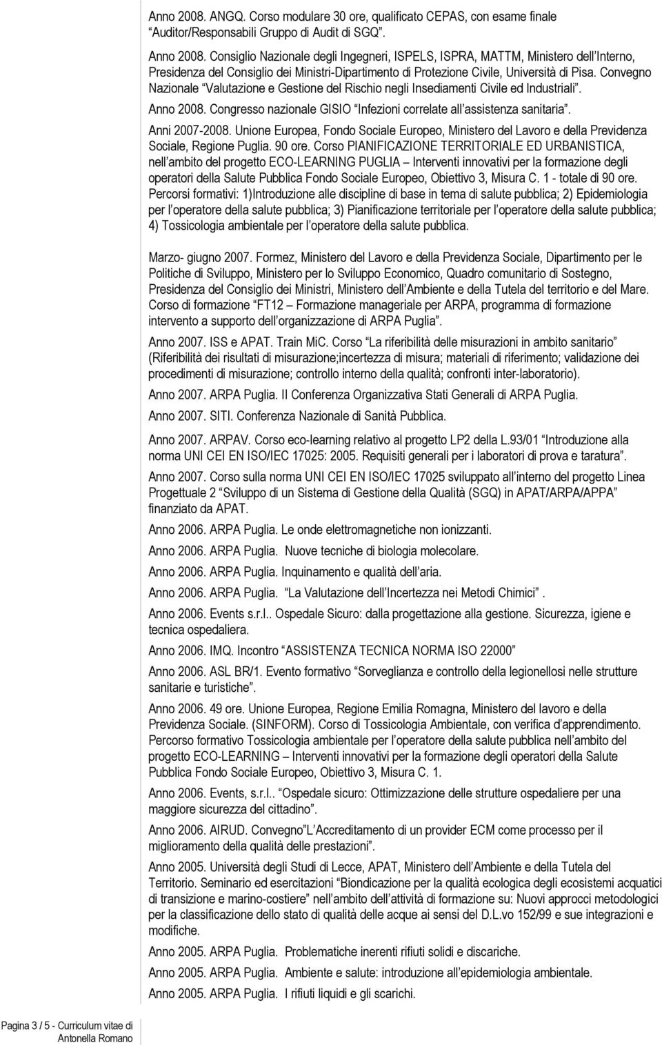 Convegno Nazionale Valutazione e Gestione del Rischio negli Insediamenti Civile ed Industriali. Anno 2008. Congresso nazionale GISIO Infezioni correlate all assistenza sanitaria. Anni 2007-2008.