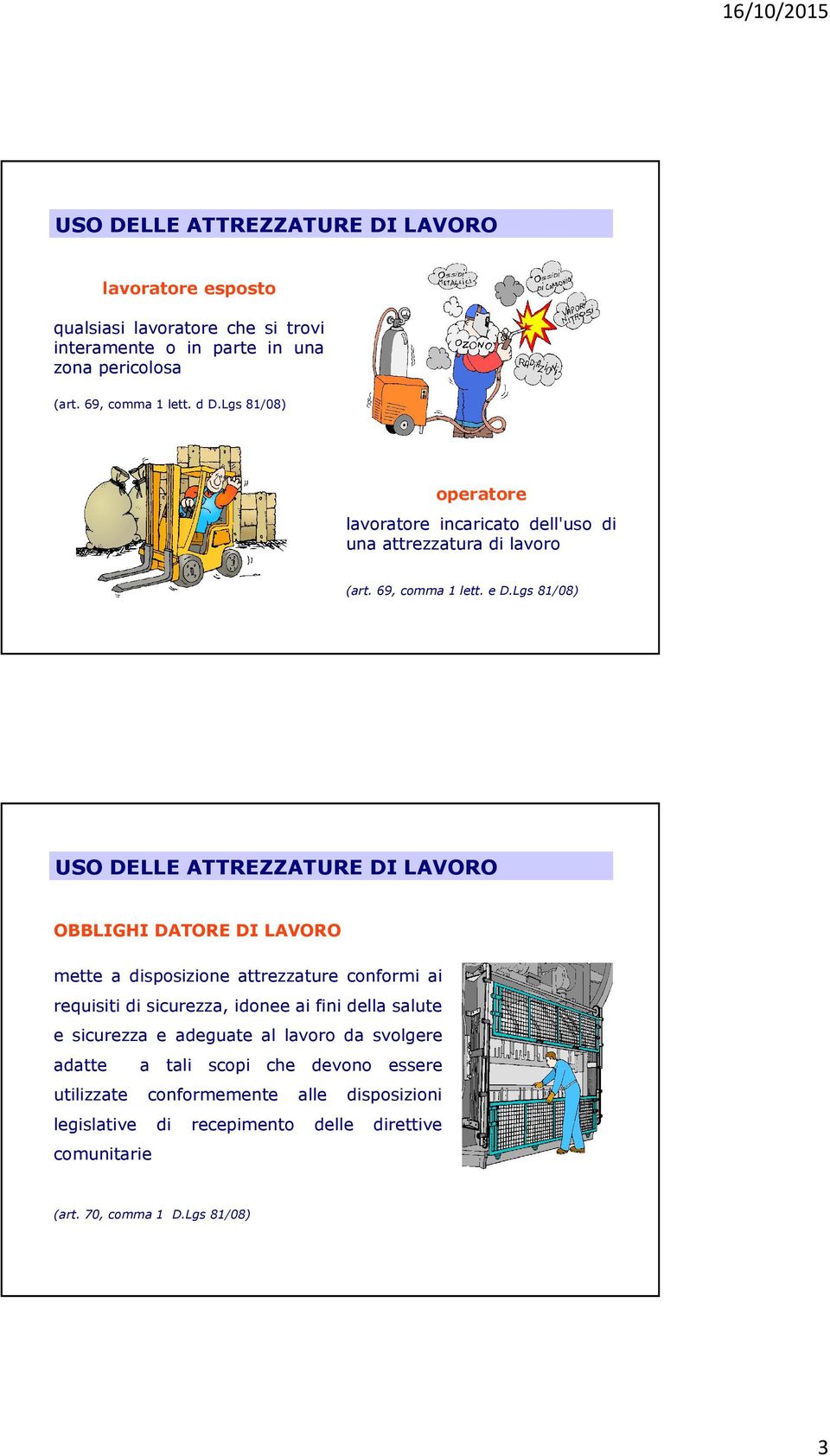 lgs81/08) mette a disposizione attrezzature conformi ai requisiti di sicurezza, idonee ai fini della salute e sicurezza e adeguate al