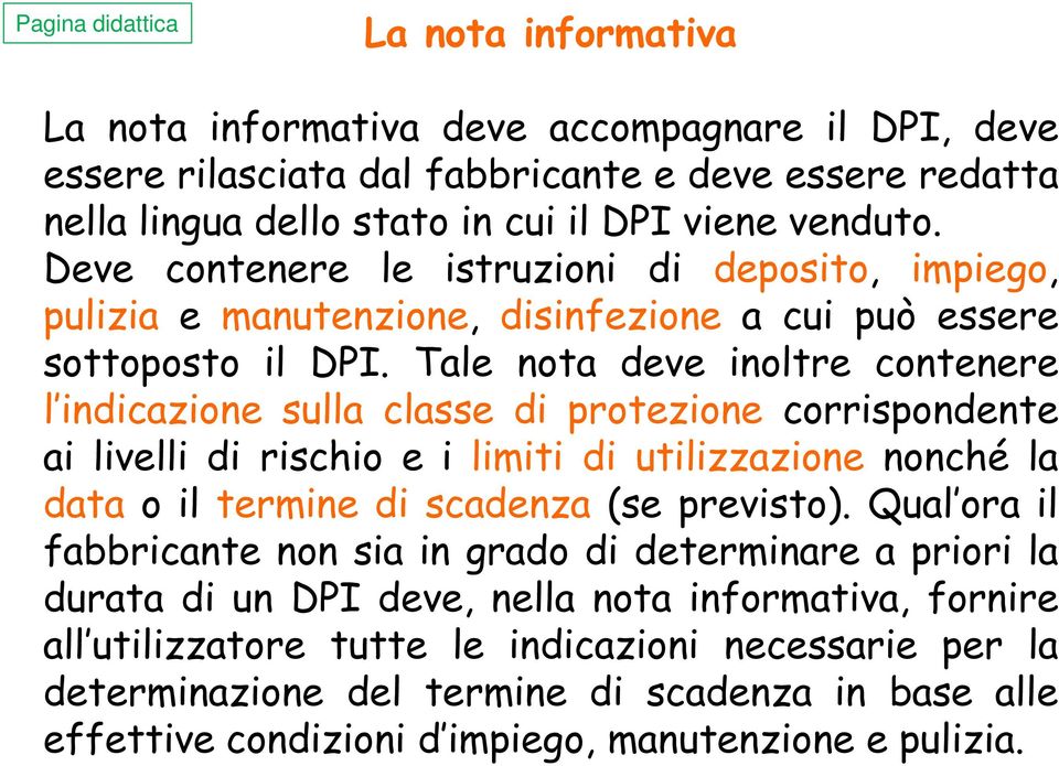 Tale nota deve inoltre contenere l indicazione sulla classe di protezione corrispondente ai livelli di rischio e i limiti di utilizzazione nonché la data o il termine di scadenza (se previsto).