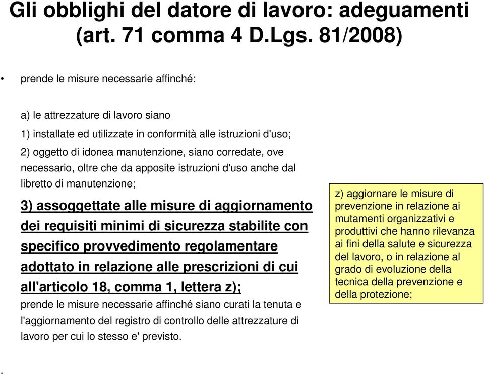 ove necessario, oltre che da apposite istruzioni d'uso anche dal libretto di manutenzione; 3) assoggettate alle misure di aggiornamento dei requisiti minimi di sicurezza stabilite con specifico