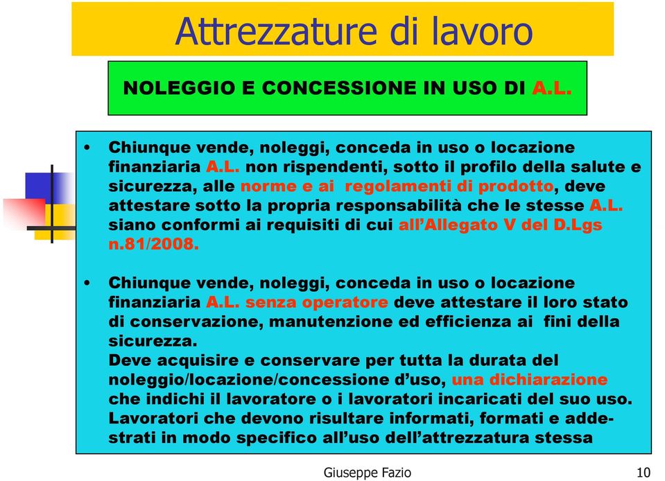 Deve acquisire e conservare per tutta la durata del noleggio/locazione/concessione d uso, una dichiarazione che indichi il lavoratore o i lavoratori incaricati del suo uso.