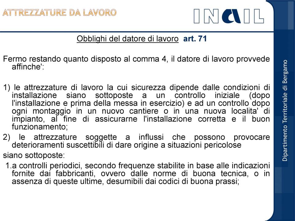 controllo iniziale (dopo l'installazione e prima della messa in esercizio) e ad un controllo dopo ogni montaggio in un nuovo cantiere o in una nuova localita' di impianto, al fine di assicurarne