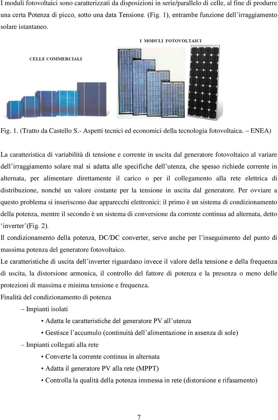 ENEA) La caratteristica di variabilità di tensione e corrente in uscita dal generatore fotovoltaico al variare dell irraggiamento solare mal si adatta alle specifiche dell utenza, che spesso richiede