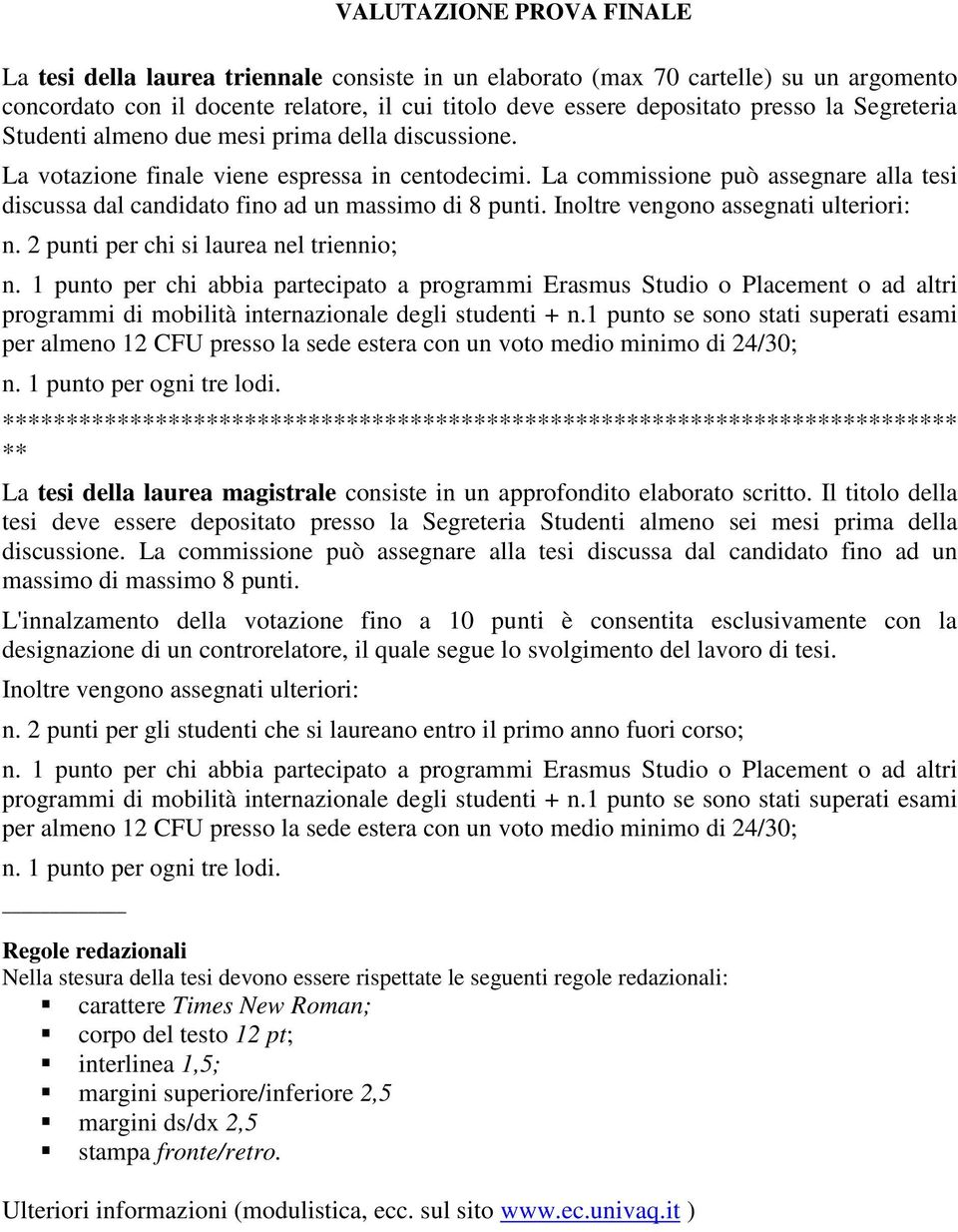 La commissione può assegnare alla tesi discussa dal candidato fino ad un massimo di 8 punti. Inoltre vengono assegnati ulteriori: n. 2 punti per chi si laurea nel triennio; n.