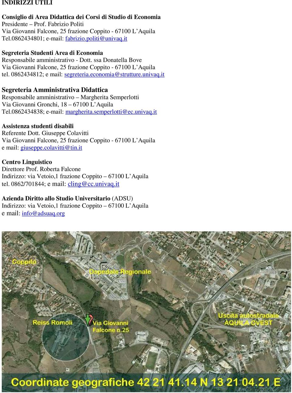 0862434812; e mail: segreteria.economia@strutture.univaq.it Segreteria Amministrativa Didattica Responsabile amministrativo Margherita Semperlotti Via Giovanni Gronchi, 18 67100 L Aquila Tel.