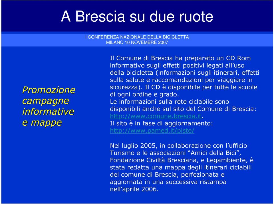 Le informazioni sulla rete ciclabile sono disponibili anche sul sito del Comune di Brescia: http://www.comune.brescia.it. Il sito è in fase di aggiornamento: http://www.pamed.