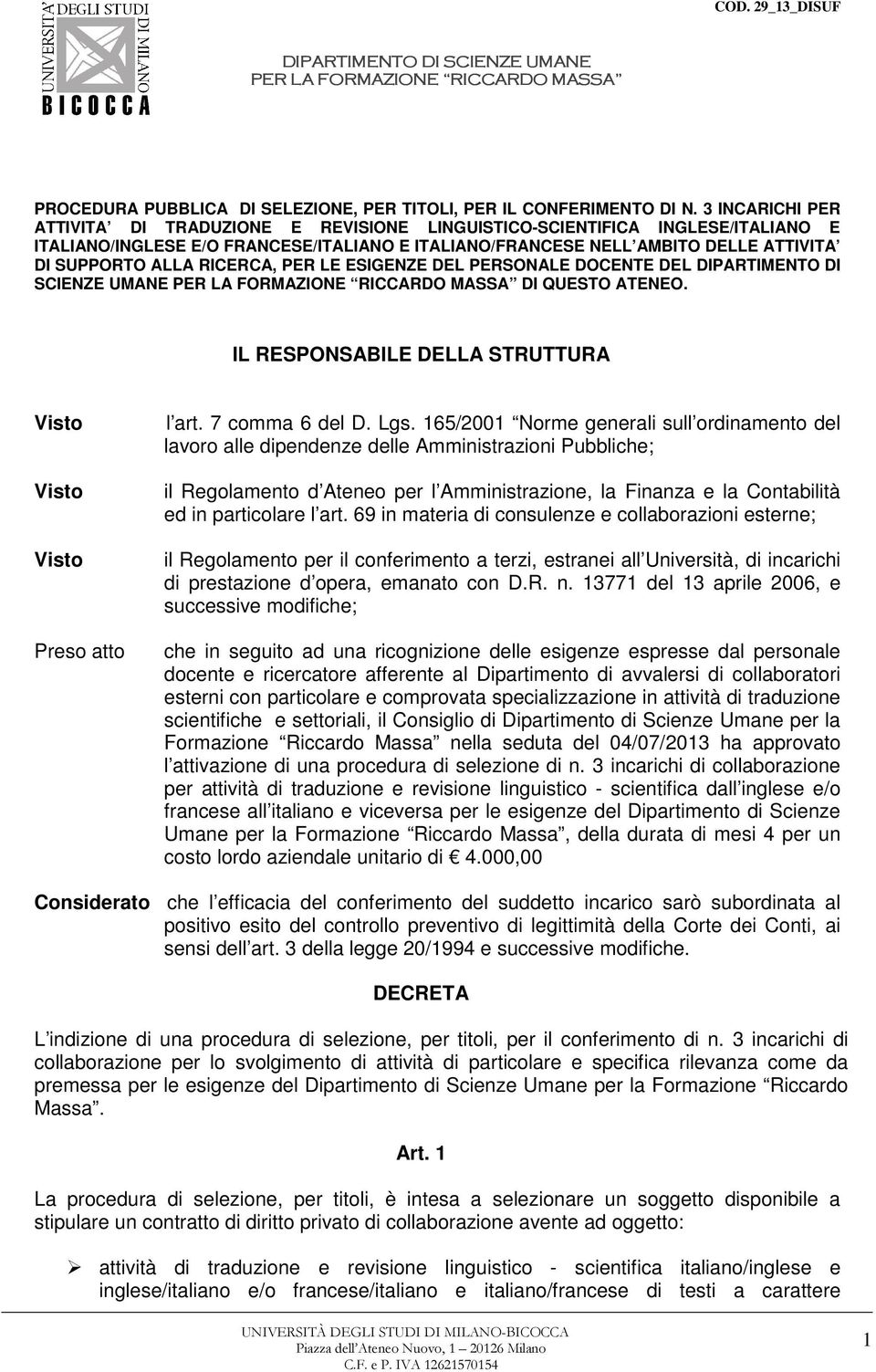 RICERCA, PER LE ESIGENZE DEL PERSONALE DOCENTE DEL DIPARTIMENTO DI SCIENZE UMANE DI QUESTO ATENEO. IL RESPONSABILE DELLA STRUTTURA Preso atto Considerato l art. 7 comma 6 del D. Lgs.