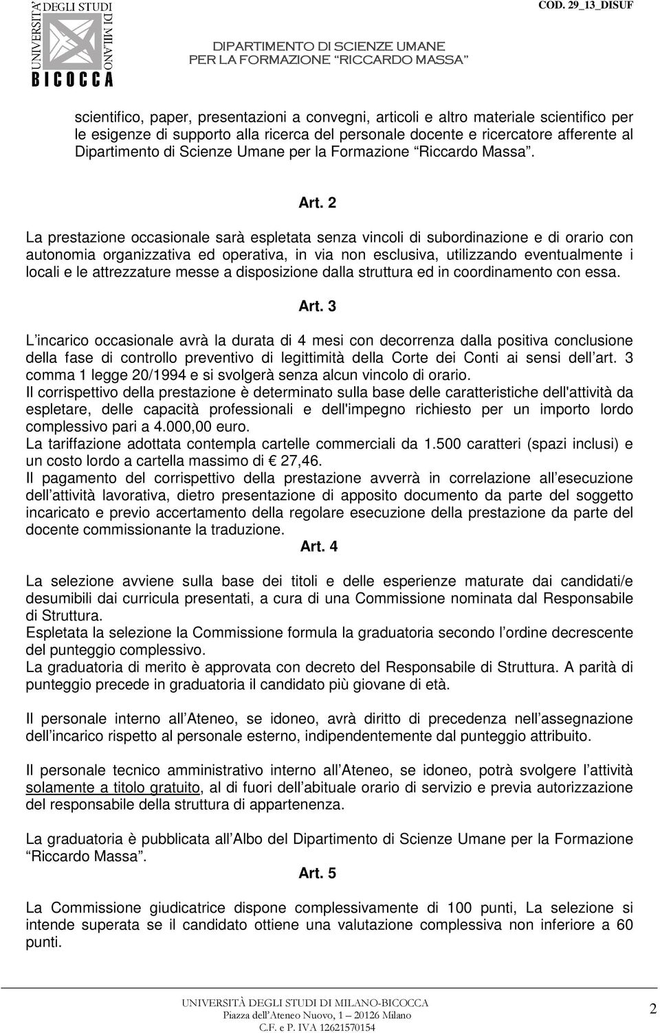 2 La prestazione occasionale sarà espletata senza vincoli di subordinazione e di orario con autonomia organizzativa ed operativa, in via non esclusiva, utilizzando eventualmente i locali e le