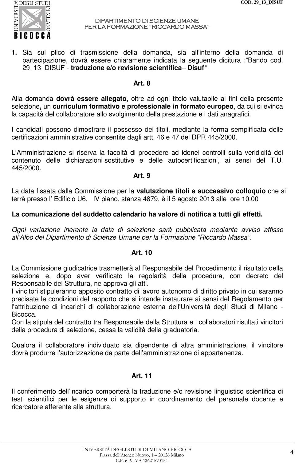 8 Alla domanda dovrà essere allegato, oltre ad ogni titolo valutabile ai fini della presente selezione, un curriculum formativo e professionale in formato europeo, da cui si evinca la capacità del