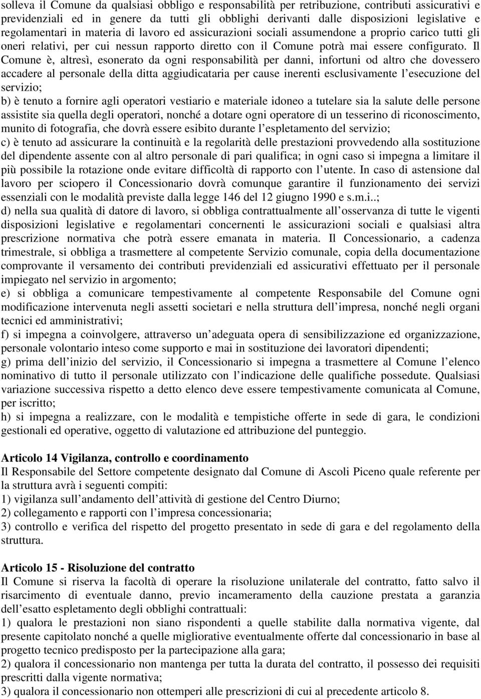 Il Comune è, altresì, esonerato da ogni responsabilità per danni, infortuni od altro che dovessero accadere al personale della ditta aggiudicataria per cause inerenti esclusivamente l esecuzione del