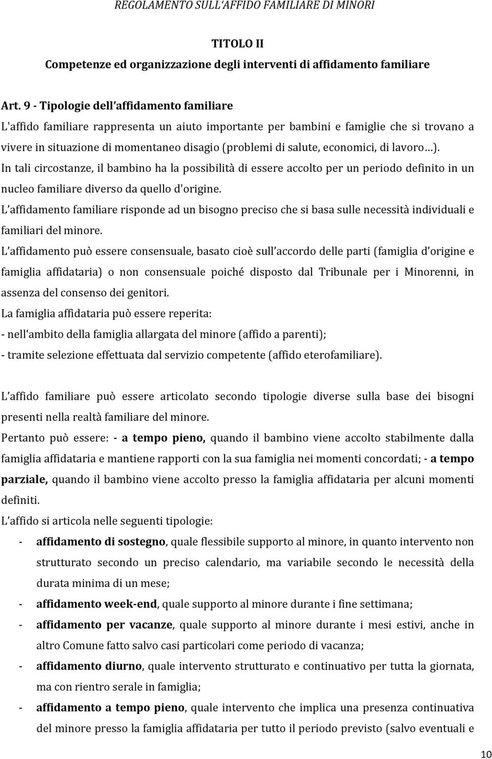 economici, di lavoro ). In tali circostanze, il bambino ha la possibilità di essere accolto per un periodo definito in un nucleo familiare diverso da quello d'origine.