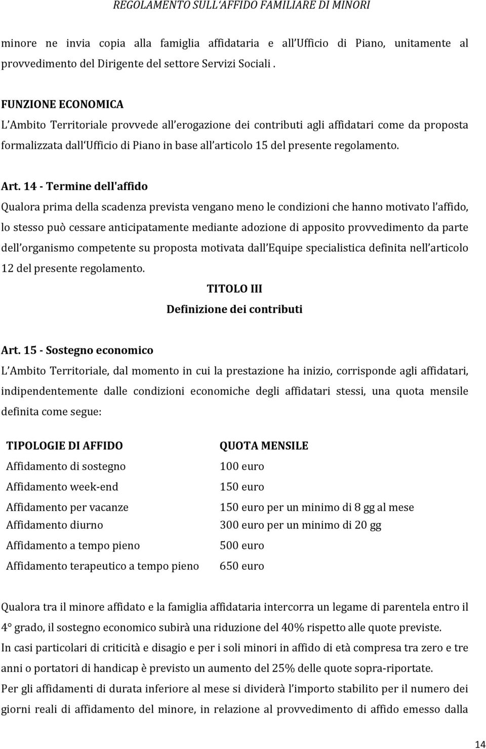 Art. 14 - Termine dell'affido Qualora prima della scadenza prevista vengano meno le condizioni che hanno motivato l affido, lo stesso può cessare anticipatamente mediante adozione di apposito