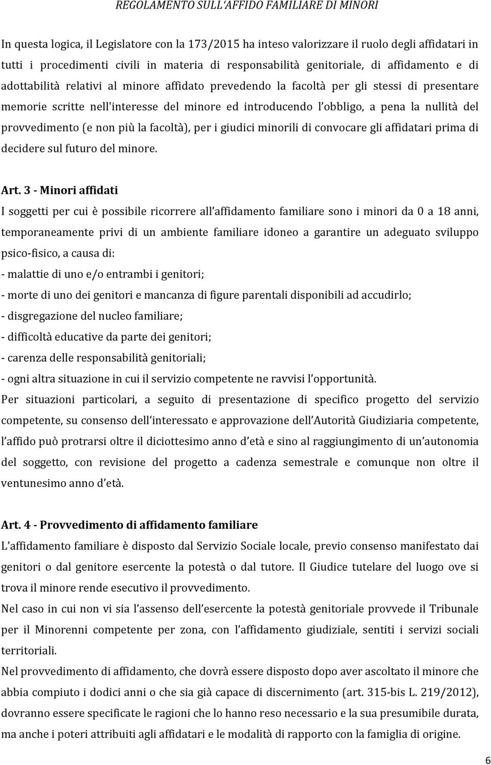 non più la facoltà), per i giudici minorili di convocare gli affidatari prima di decidere sul futuro del minore. Art.