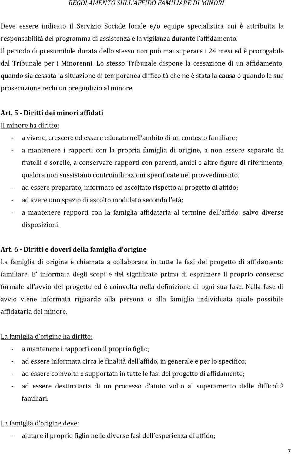 Lo stesso Tribunale dispone la cessazione di un affidamento, quando sia cessata la situazione di temporanea difficoltà che ne è stata la causa o quando la sua prosecuzione rechi un pregiudizio al