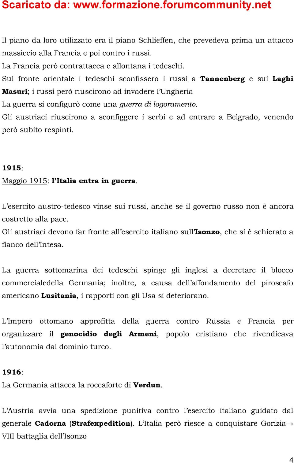 Gli austriaci riuscirono a sconfiggere i serbi e ad entrare a Belgrado, venendo però subito respinti. 1915: Maggio 1915: l Italia entra in guerra.