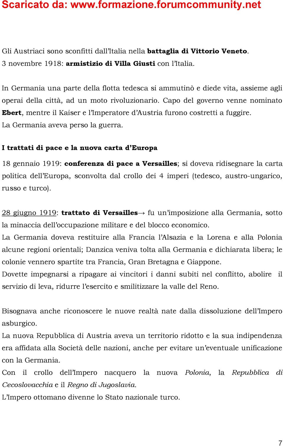 Capo del governo venne nominato Ebert, mentre il Kaiser e l Imperatore d Austria furono costretti a fuggire. La Germania aveva perso la guerra.